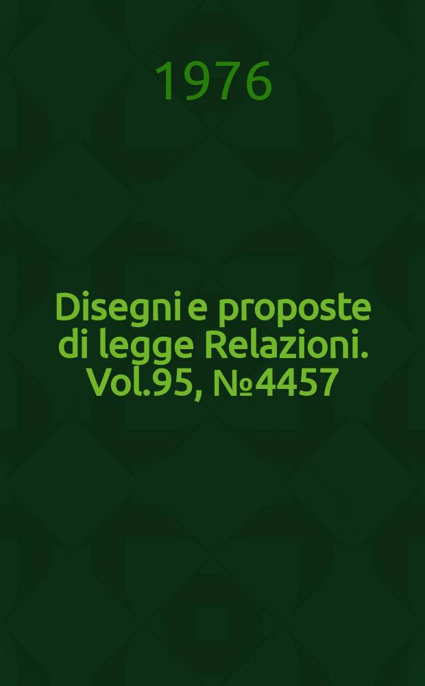 Disegni e proposte di legge Relazioni. Vol.95, №4457
