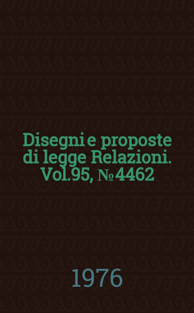 Disegni e proposte di legge Relazioni. Vol.95, №4462