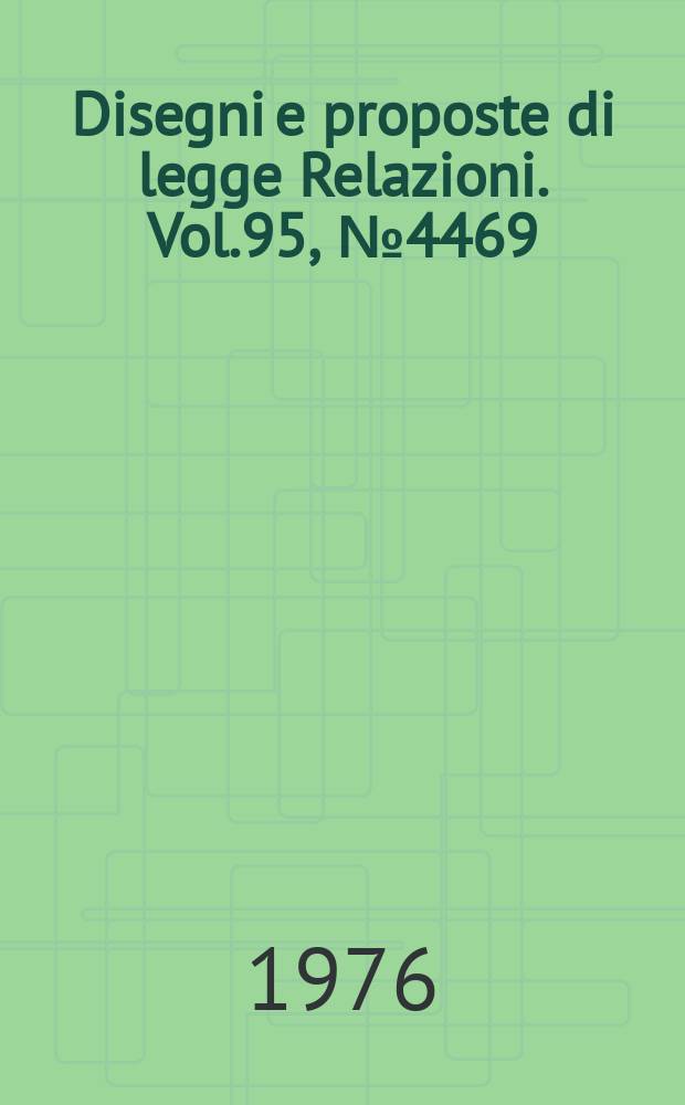 Disegni e proposte di legge Relazioni. Vol.95, №4469