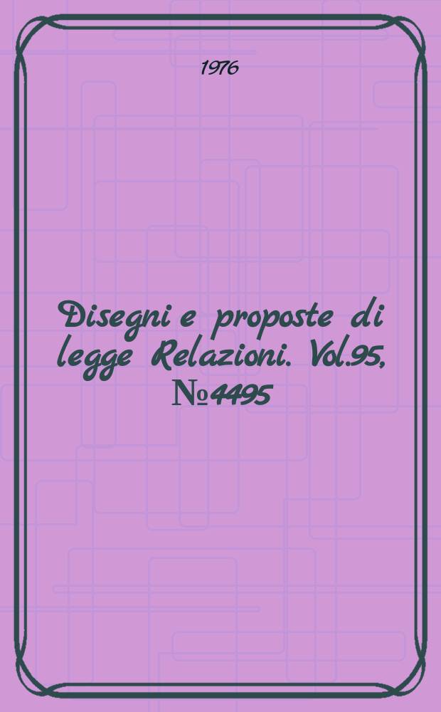 Disegni e proposte di legge Relazioni. Vol.95, №4495