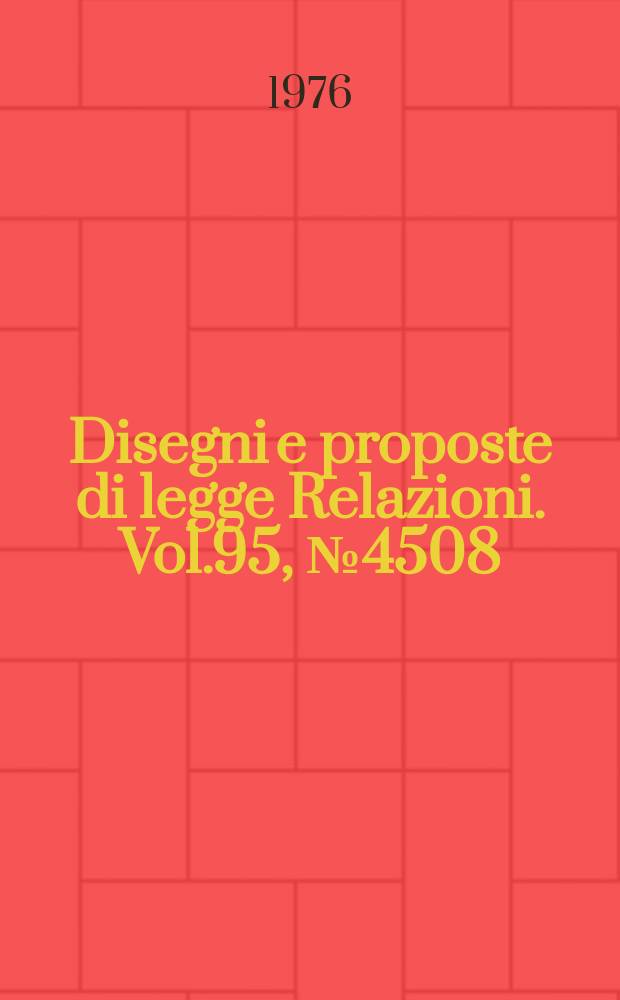 Disegni e proposte di legge Relazioni. Vol.95, №4508