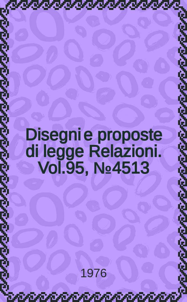 Disegni e proposte di legge Relazioni. Vol.95, №4513