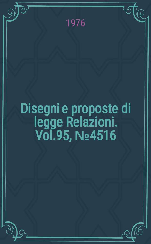 Disegni e proposte di legge Relazioni. Vol.95, №4516