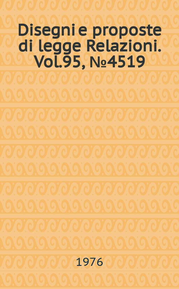 Disegni e proposte di legge Relazioni. Vol.95, №4519