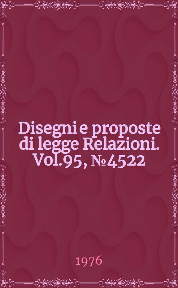 Disegni e proposte di legge Relazioni. Vol.95, №4522