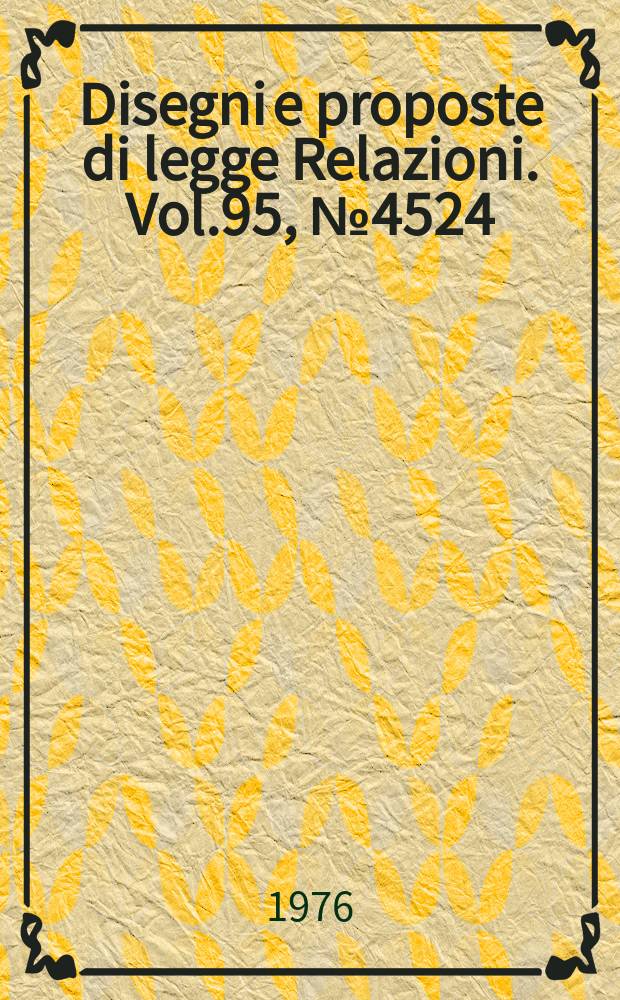 Disegni e proposte di legge Relazioni. Vol.95, №4524