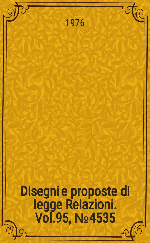 Disegni e proposte di legge Relazioni. Vol.95, №4535