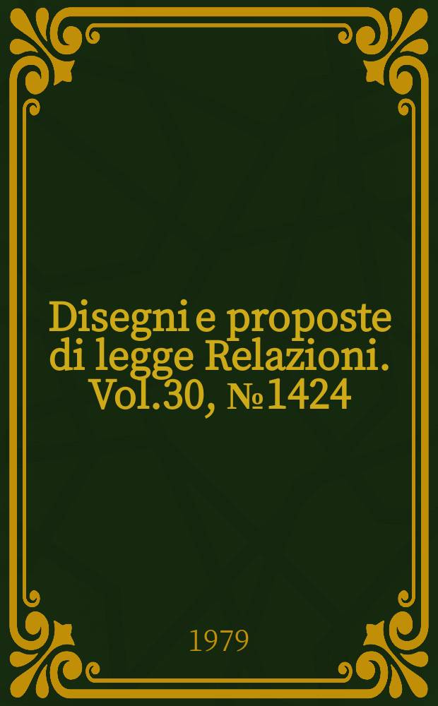 Disegni e proposte di legge Relazioni. Vol.30, №1424