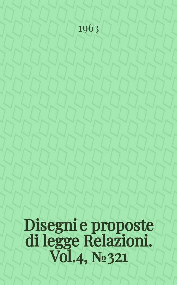 Disegni e proposte di legge Relazioni. Vol.4, №321