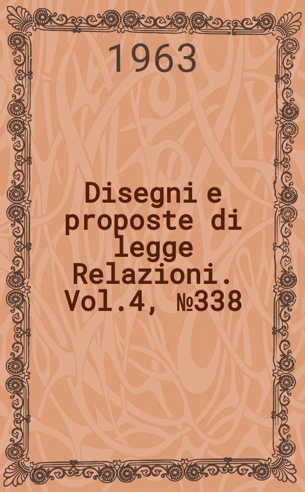 Disegni e proposte di legge Relazioni. Vol.4, №338