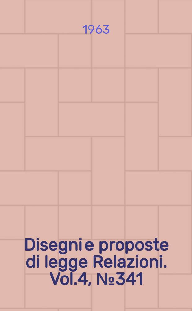 Disegni e proposte di legge Relazioni. Vol.4, №341