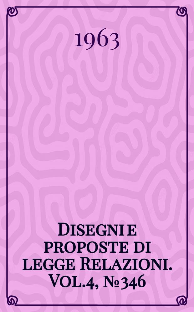 Disegni e proposte di legge Relazioni. Vol.4, №346