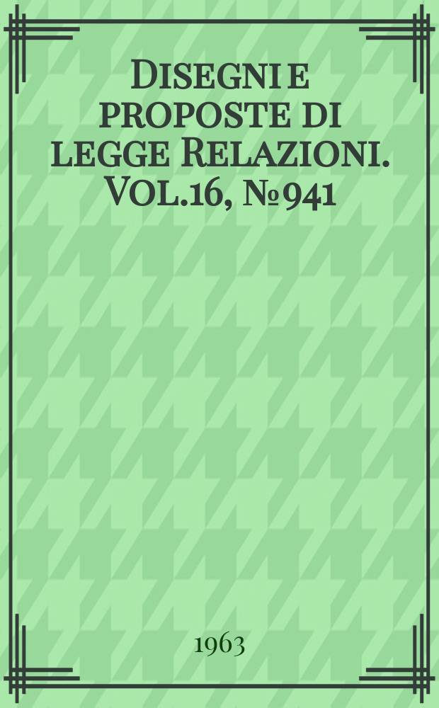 Disegni e proposte di legge Relazioni. Vol.16, №941
