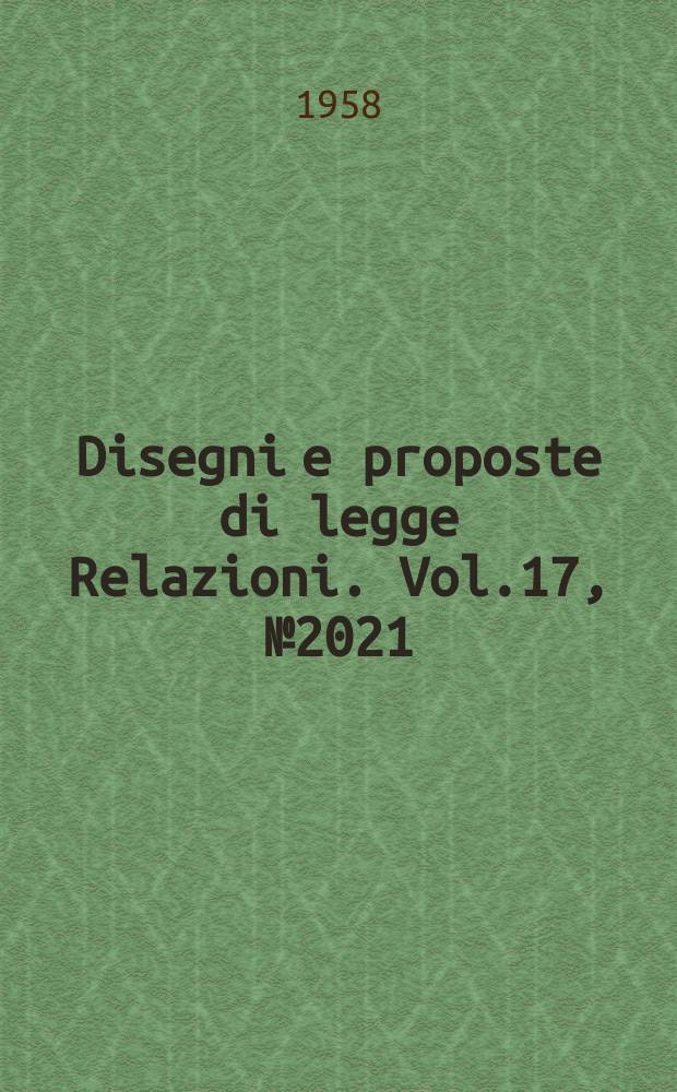 Disegni e proposte di legge Relazioni. Vol.17, №2021