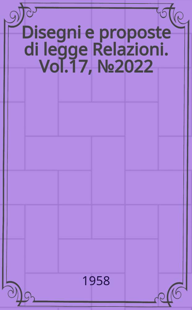 Disegni e proposte di legge Relazioni. Vol.17, №2022