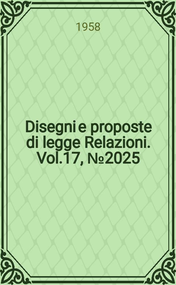 Disegni e proposte di legge Relazioni. Vol.17, №2025