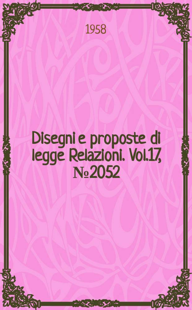 Disegni e proposte di legge Relazioni. Vol.17, №2052