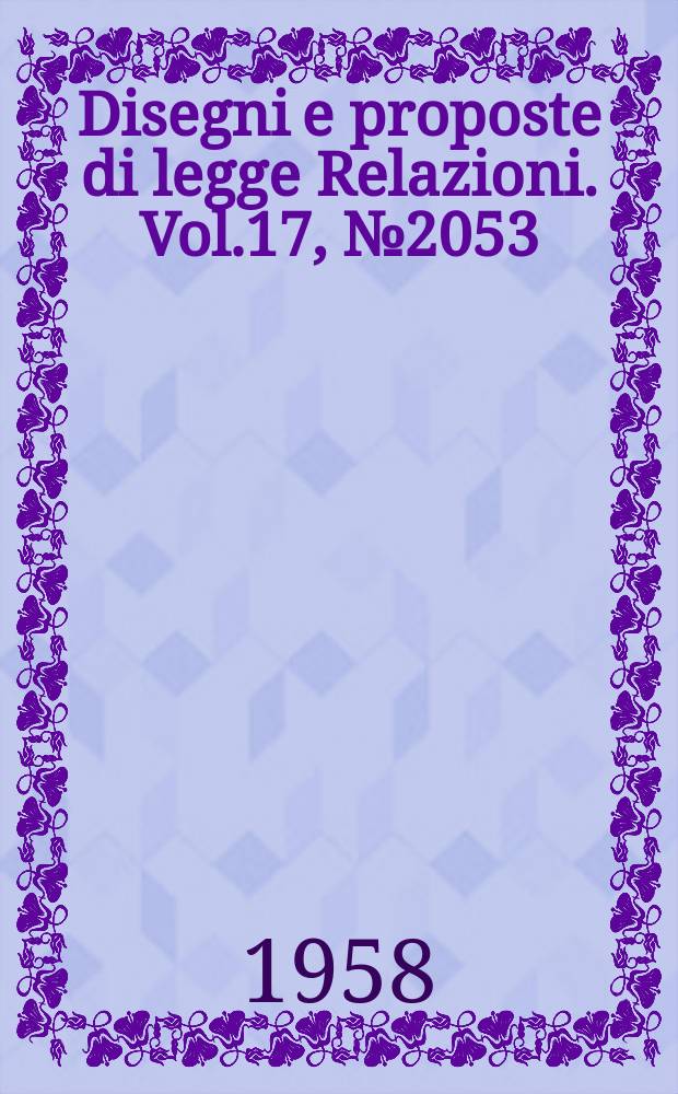 Disegni e proposte di legge Relazioni. Vol.17, №2053