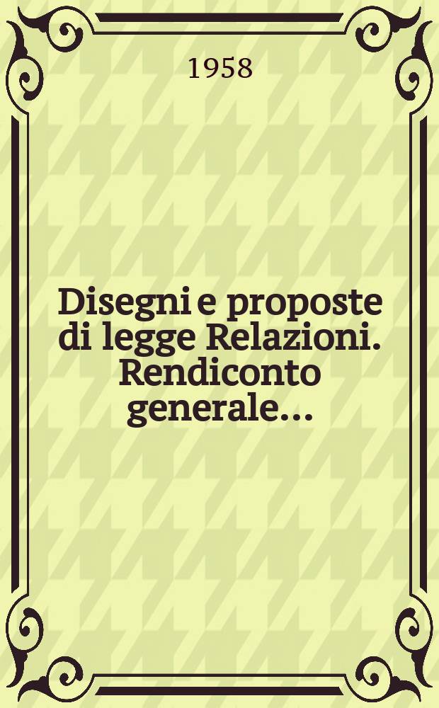 Disegni e proposte di legge Relazioni. Rendiconto generale ...