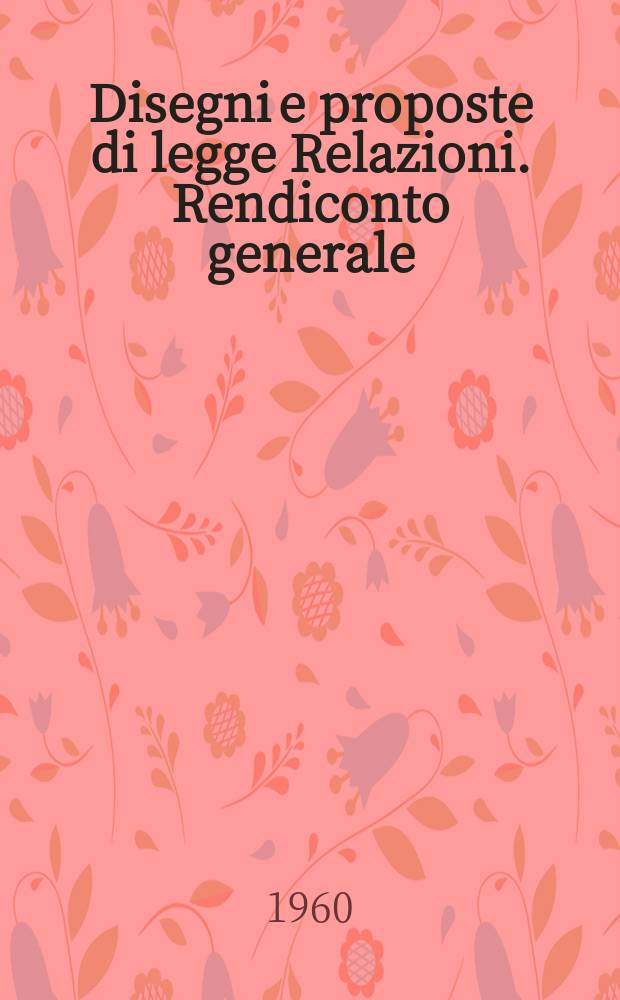 Disegni e proposte di legge Relazioni. Rendiconto generale