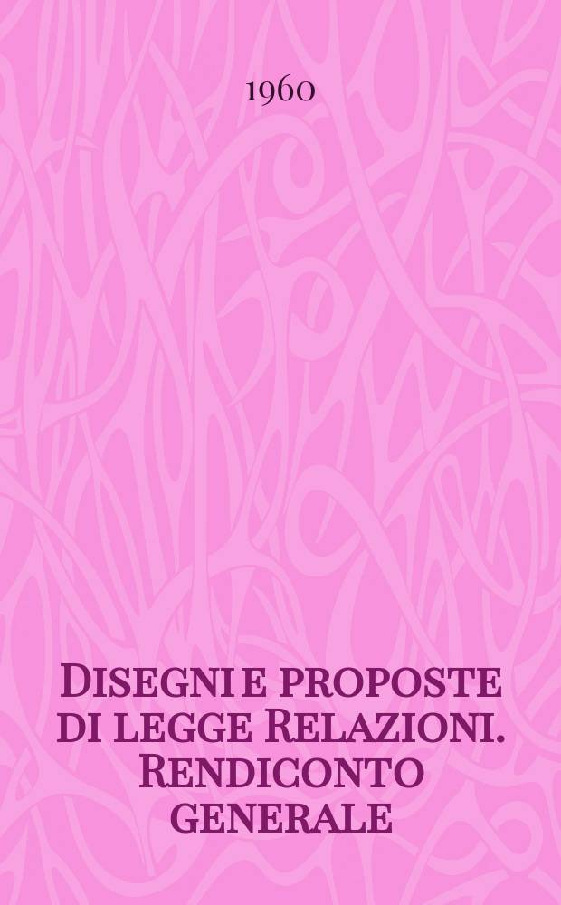 Disegni e proposte di legge Relazioni. Rendiconto generale