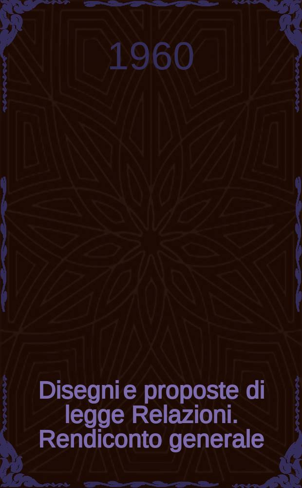 Disegni e proposte di legge Relazioni. Rendiconto generale