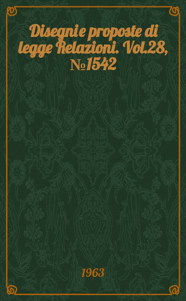 Disegni e proposte di legge Relazioni. Vol.28, №1542