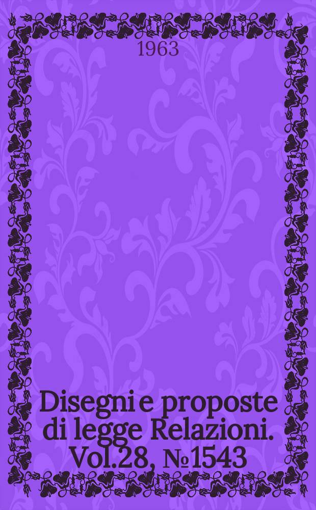 Disegni e proposte di legge Relazioni. Vol.28, №1543