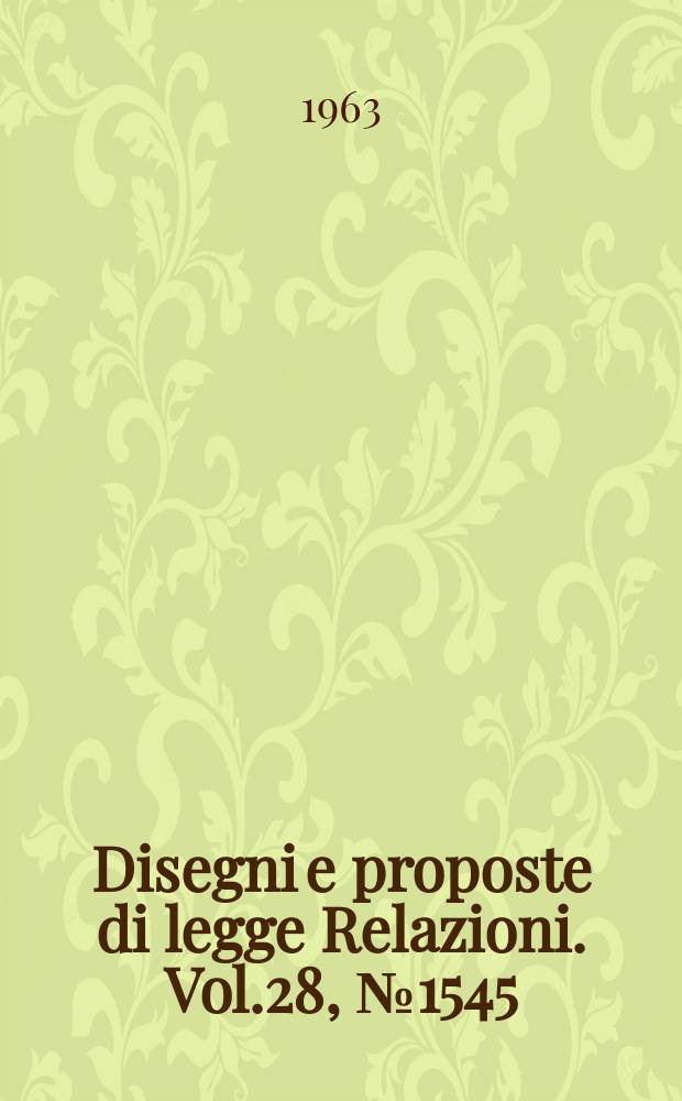 Disegni e proposte di legge Relazioni. Vol.28, №1545