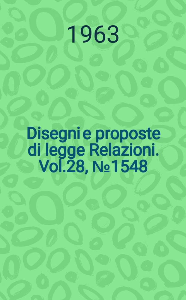 Disegni e proposte di legge Relazioni. Vol.28, №1548