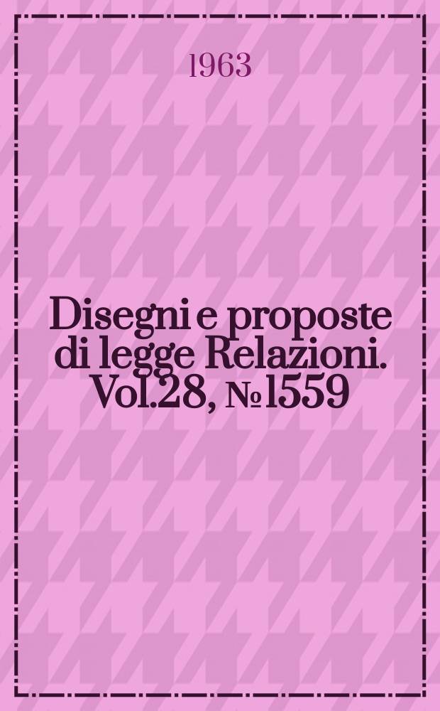 Disegni e proposte di legge Relazioni. Vol.28, №1559