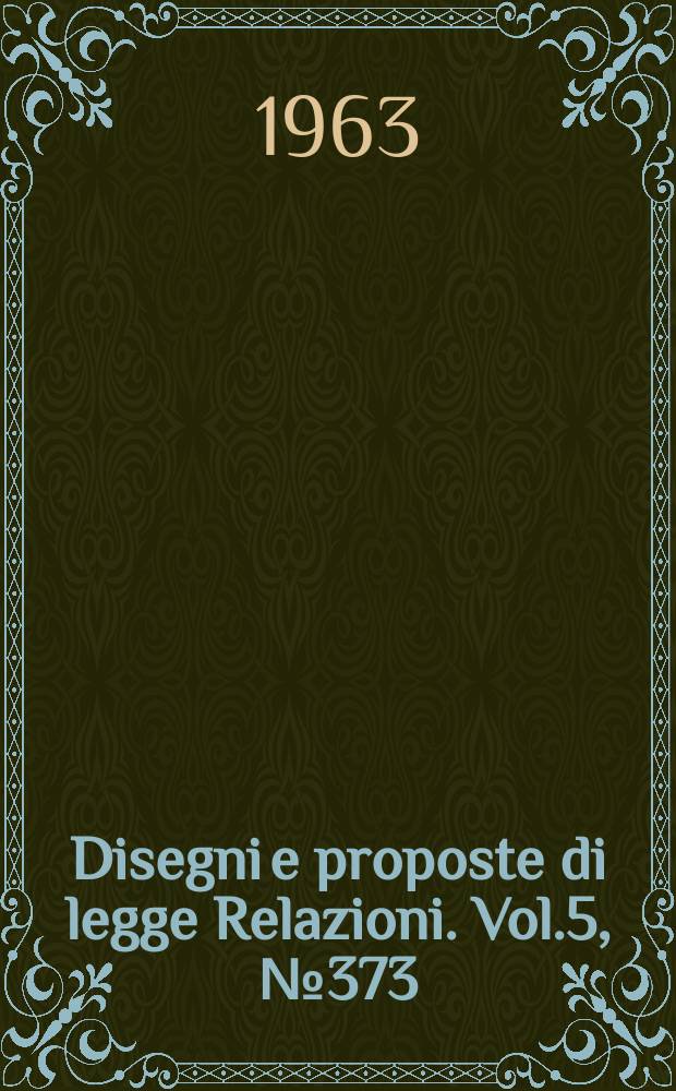 Disegni e proposte di legge Relazioni. Vol.5, №373