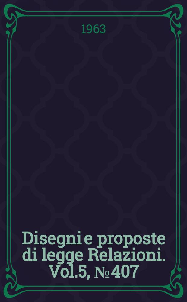 Disegni e proposte di legge Relazioni. Vol.5, №407