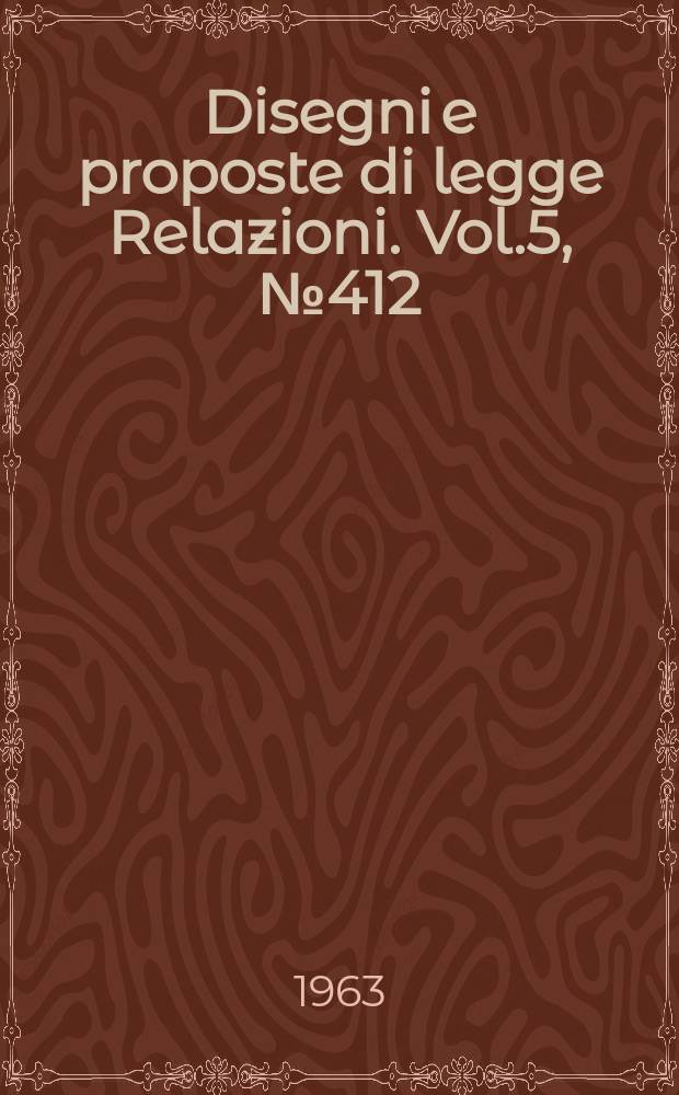 Disegni e proposte di legge Relazioni. Vol.5, №412