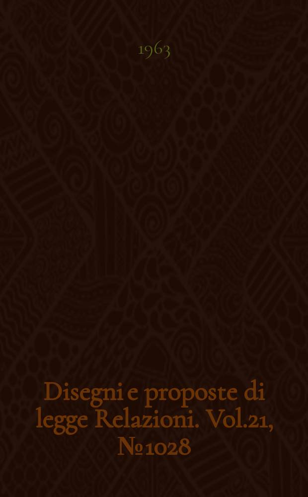 Disegni e proposte di legge Relazioni. Vol.21, №1028