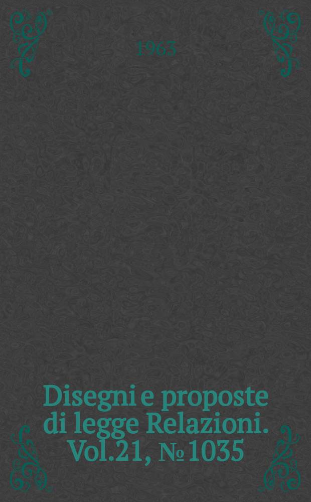 Disegni e proposte di legge Relazioni. Vol.21, №1035