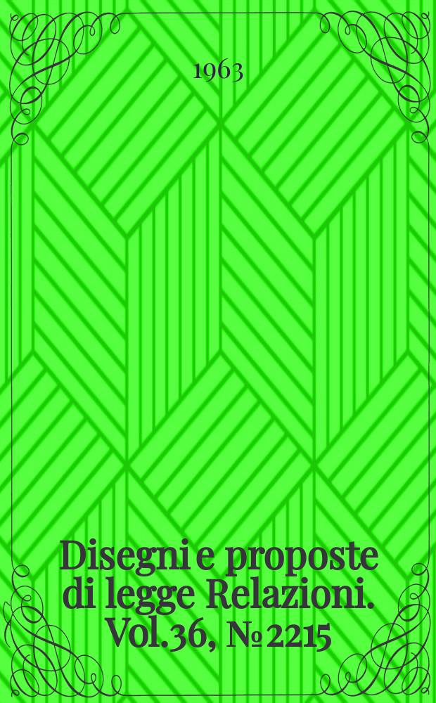 Disegni e proposte di legge Relazioni. Vol.36, №2215