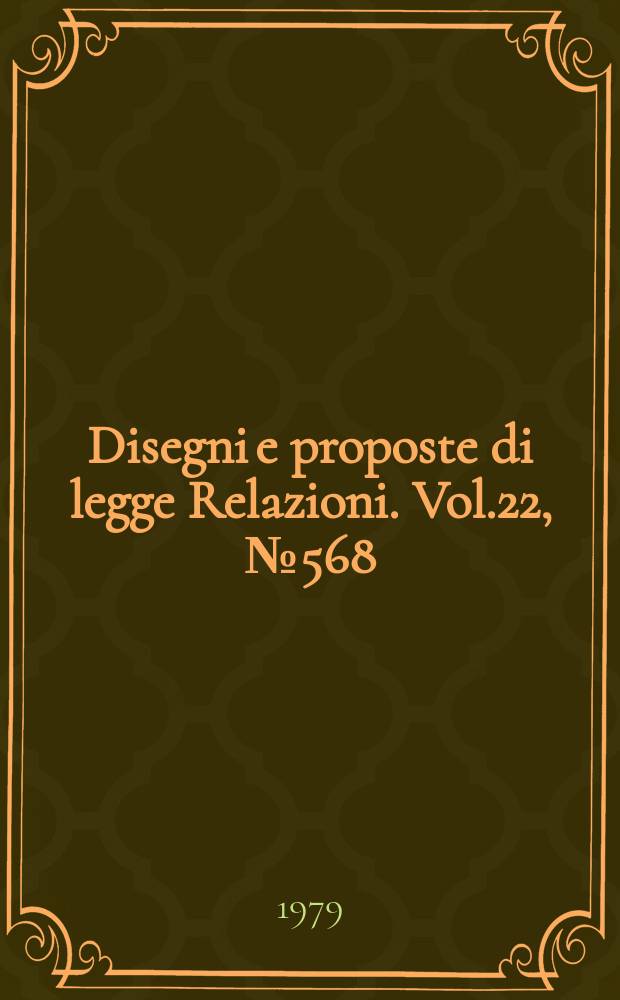 Disegni e proposte di legge Relazioni. Vol.22, №568