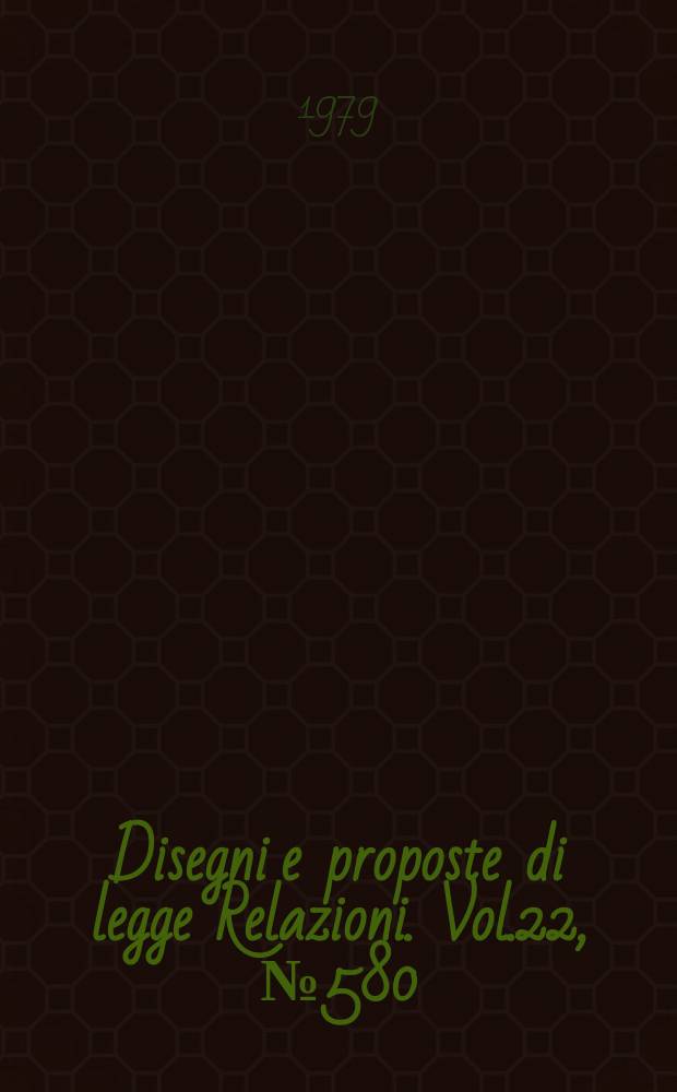 Disegni e proposte di legge Relazioni. Vol.22, №580