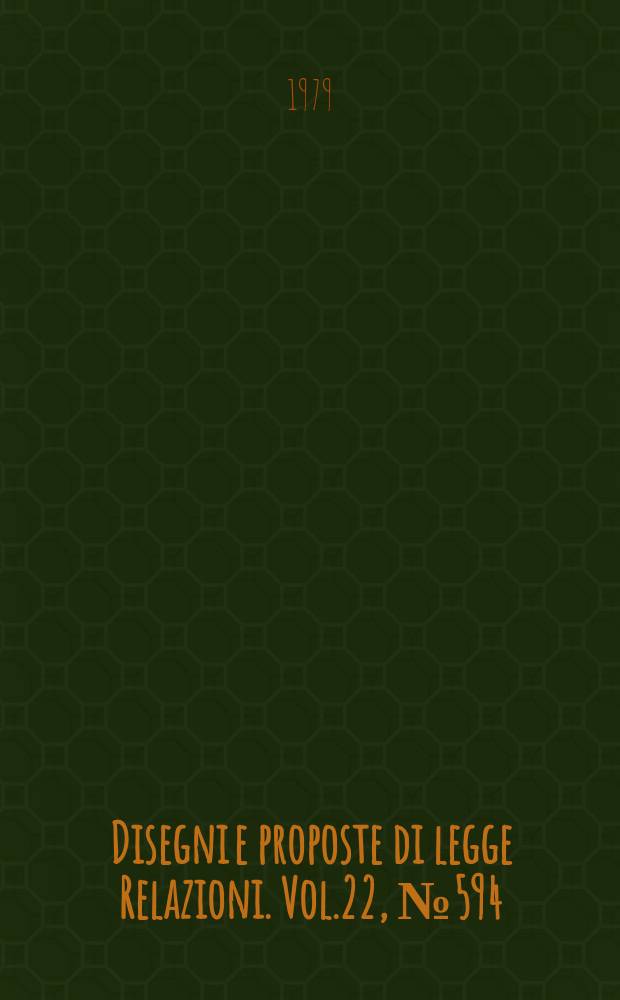 Disegni e proposte di legge Relazioni. Vol.22, №594