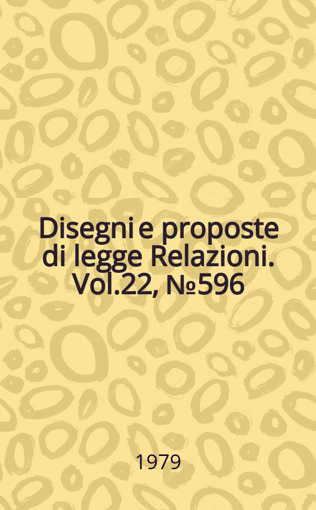 Disegni e proposte di legge Relazioni. Vol.22, №596