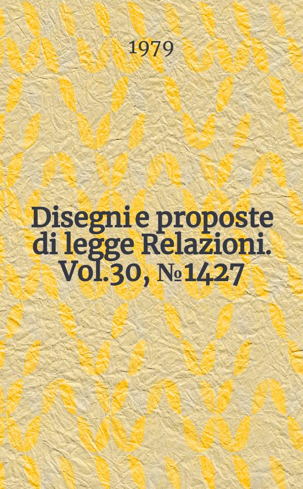 Disegni e proposte di legge Relazioni. Vol.30, №1427
