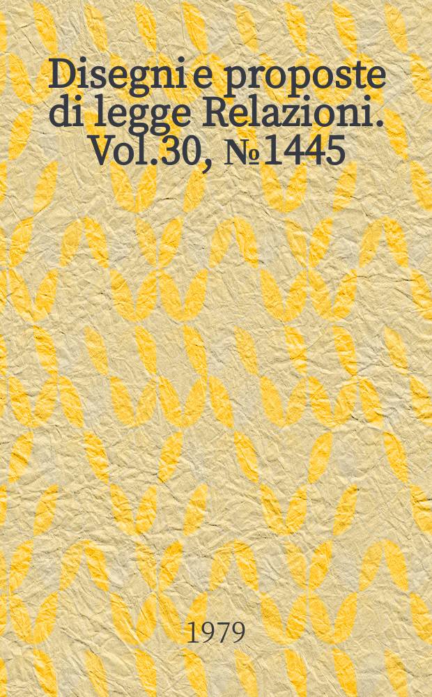 Disegni e proposte di legge Relazioni. Vol.30, №1445