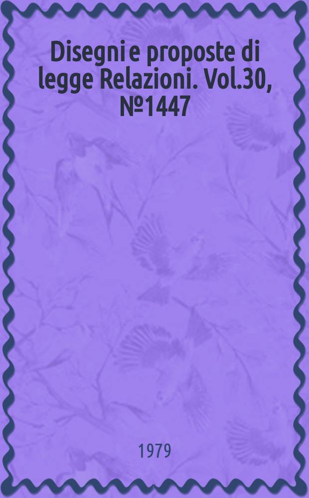 Disegni e proposte di legge Relazioni. Vol.30, №1447