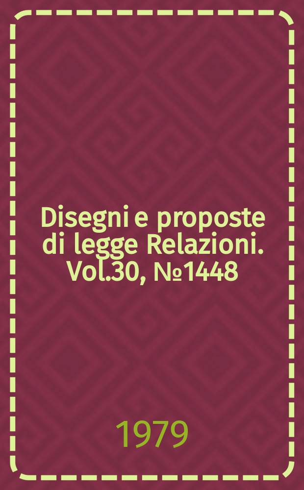 Disegni e proposte di legge Relazioni. Vol.30, №1448