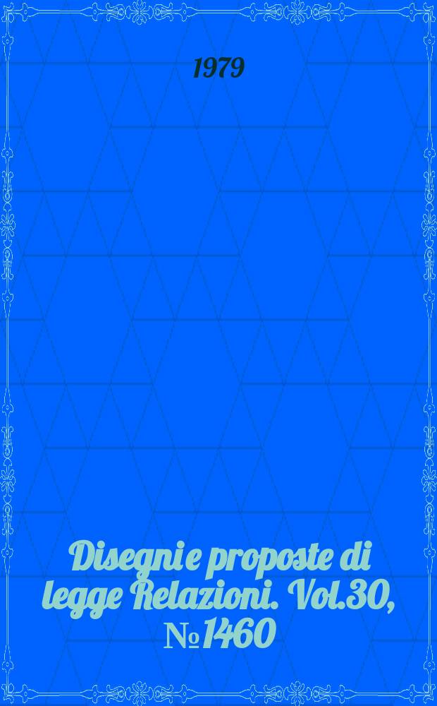 Disegni e proposte di legge Relazioni. Vol.30, №1460