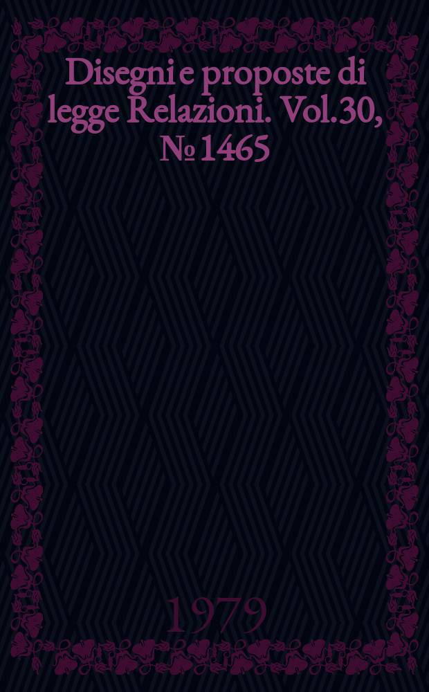 Disegni e proposte di legge Relazioni. Vol.30, №1465