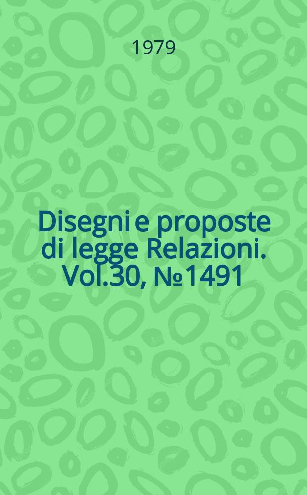 Disegni e proposte di legge Relazioni. Vol.30, №1491