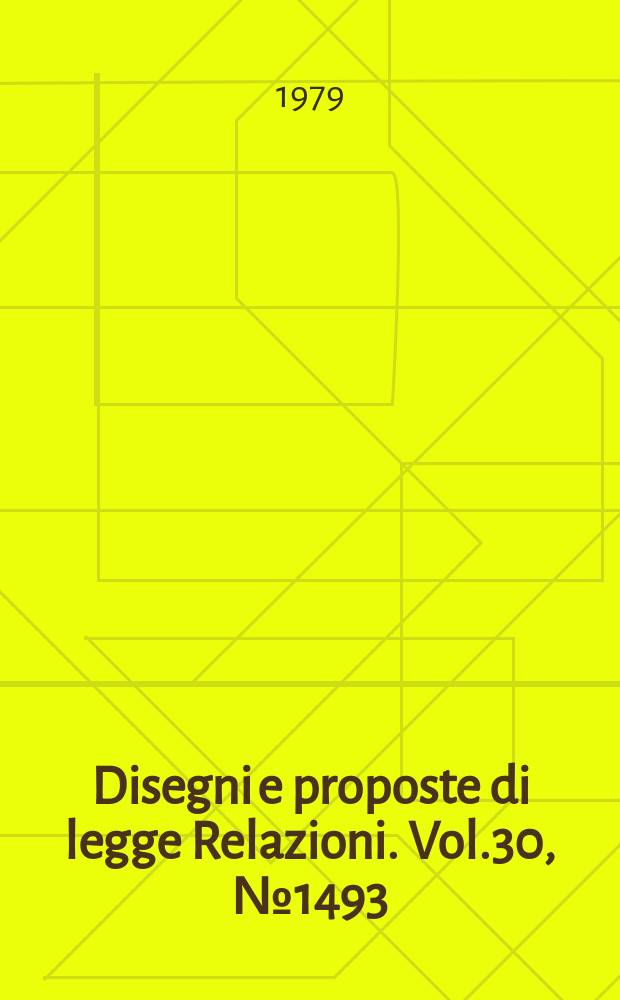 Disegni e proposte di legge Relazioni. Vol.30, №1493
