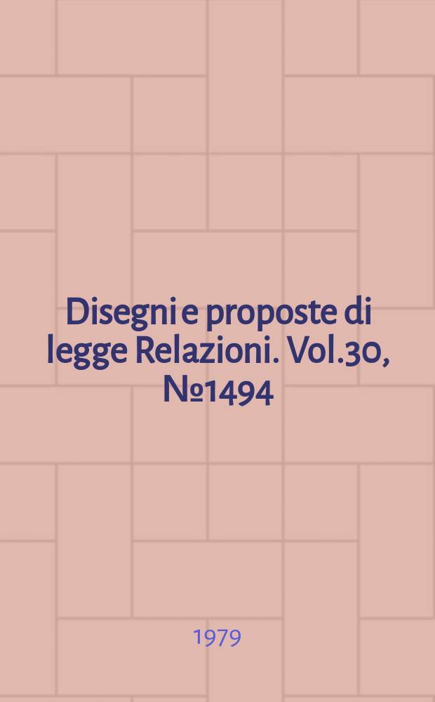 Disegni e proposte di legge Relazioni. Vol.30, №1494